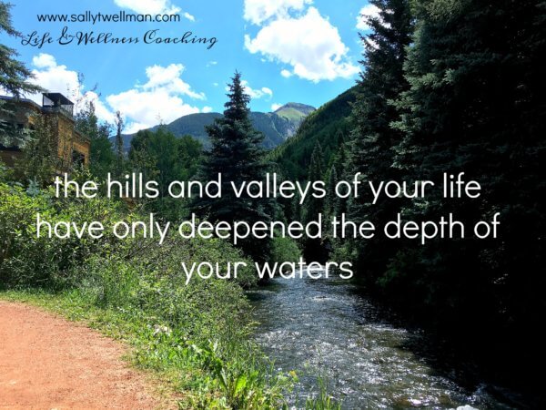 the hills and valleys of your life have only deepe