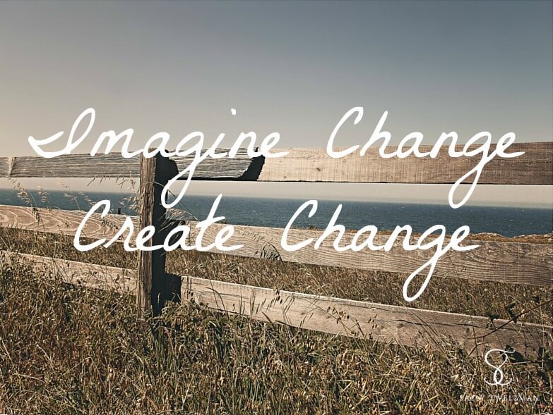 You must first imagine change before you can create change.