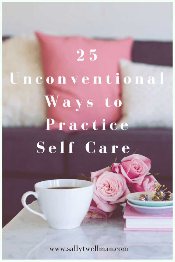 25 unconventional ways to practice self care